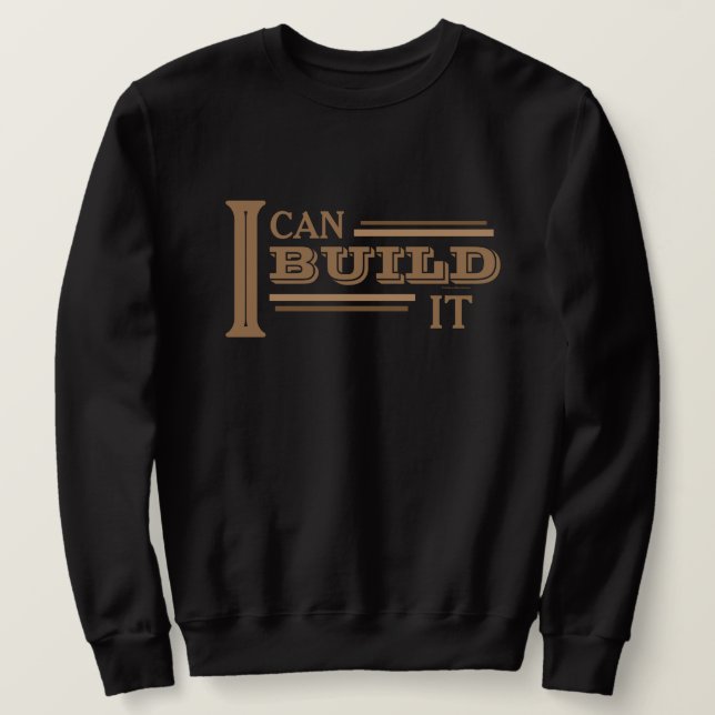 I Can Build It Sweatshirt (Design Front)
