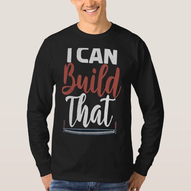 I Can Build That Statement Carpentry Woodworker T-Shirt (Front)