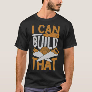 I Can Build That Woodworking Woodworker carpenter  T-Shirt