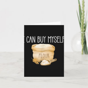 I Can Buy Myself Flour Funny Humour Sarcastic Card