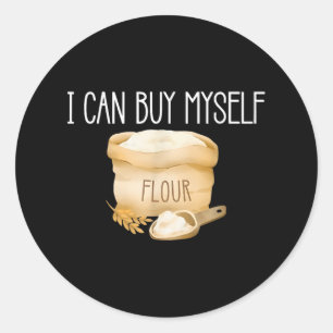 I Can Buy Myself Flour Funny Humour Sarcastic Classic Round Sticker