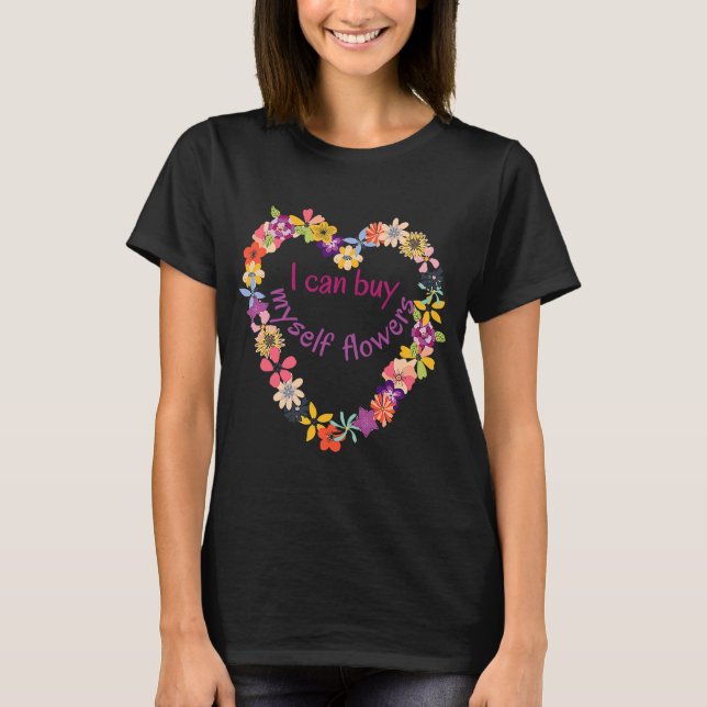 I Can Buy Myself Flowers Heart  Anti Valentines Lo T-Shirt (Front)