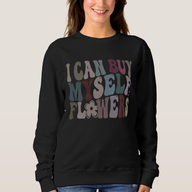 I Can Buy Myself Flowers Sweatshirt (Front)