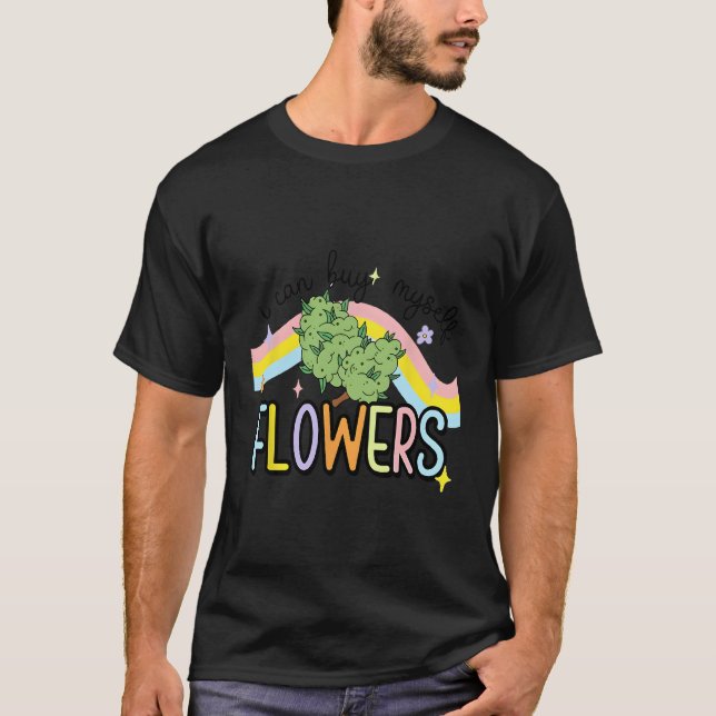 I Can Buy Myself Flowers Weed T-Shirt (Front)