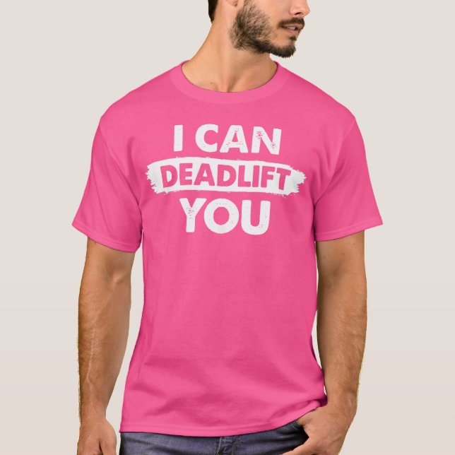 I Can Deadlift You Funny Weightlifting Deadlifter T-Shirt (Front)