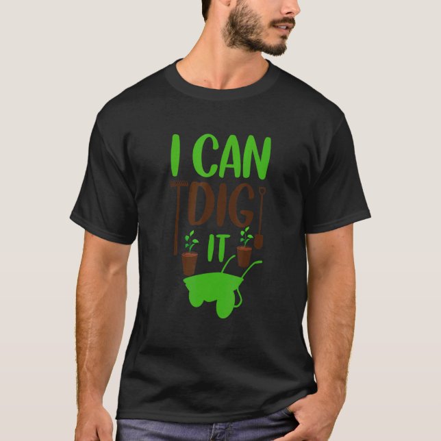 I Can Dig It Love Gardens T-Shirt (Front)