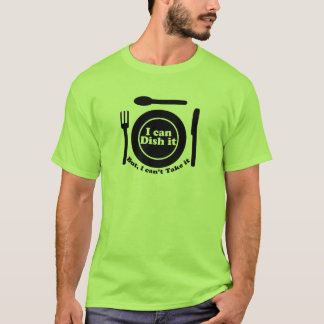 I can Dish it, but I can't Take it T-Shirt