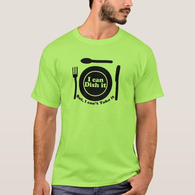 I can Dish it, but I can't Take it T-Shirt (Front)
