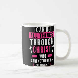 I Can Do All Things Through Christ Breast Cancer A Coffee Mug