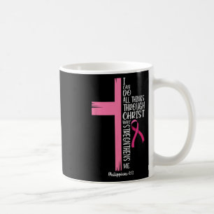 I Can Do All Things Through Christ Breast Cancer A Coffee Mug