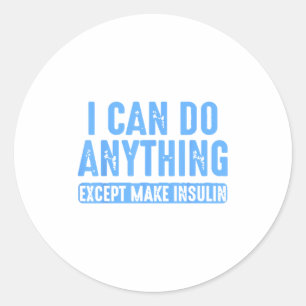 I Can Do Anything Except Make Insulin  Classic Round Sticker
