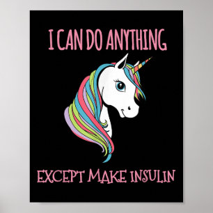 I Can Do Anything Except Make Insulin Cute Unicorn Poster