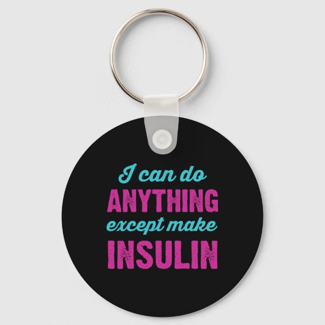 I Can Do Anything Except Make Insulin Fun Diabetes Key Ring (Front)