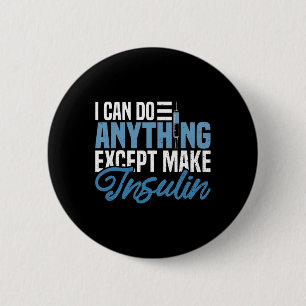 I Can Do Anything Except Make Insulin Fun Diabetic 6 Cm Round Badge