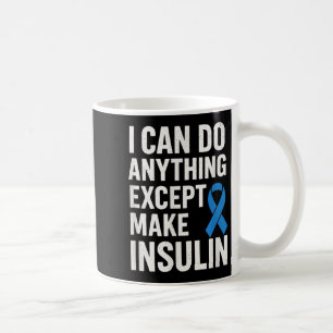 I Can Do Anything Except Make Insulin - Funny Diab Coffee Mug