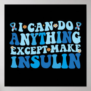 I Can Do Anything Except Make Insulin Poster