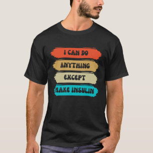 I Can Do Anything Except Make Insulin vintage retr T-Shirt