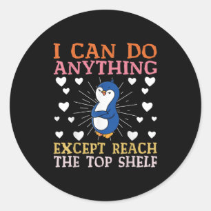 I Can Do Anything Except Reach The Top Shelf Short Classic Round Sticker