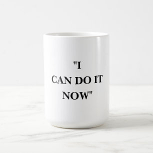 I CAN DO IT NOW COFFEE MUG