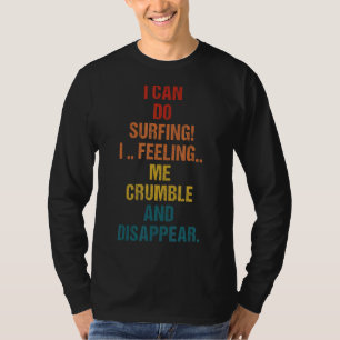 I Can Do Surfing I Feeling Me Crumble And Disappea T-Shirt