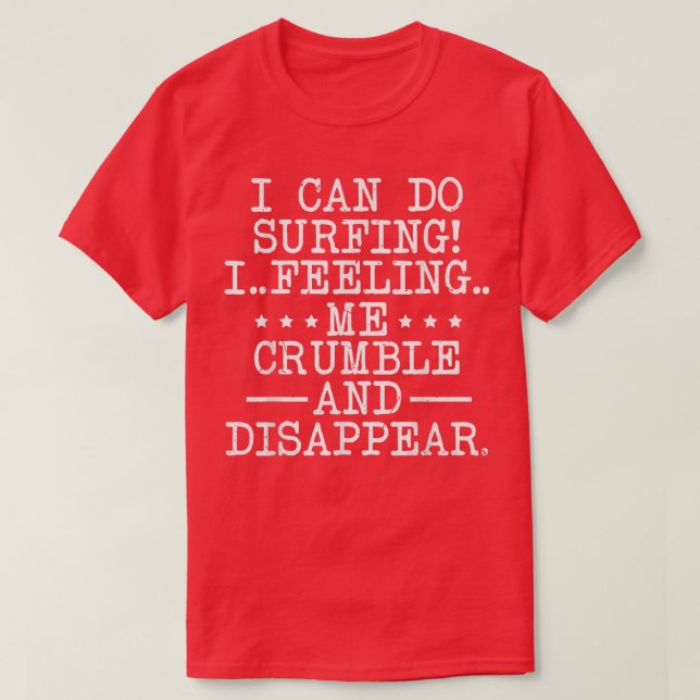 I Can Do Surfing I Feeling Me Crumble And Disappea T-Shirt (Design Front)