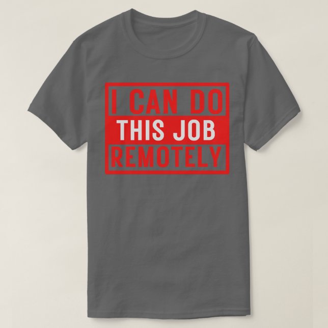 I Can Do This Job Remotely 9 T-Shirt (Design Front)