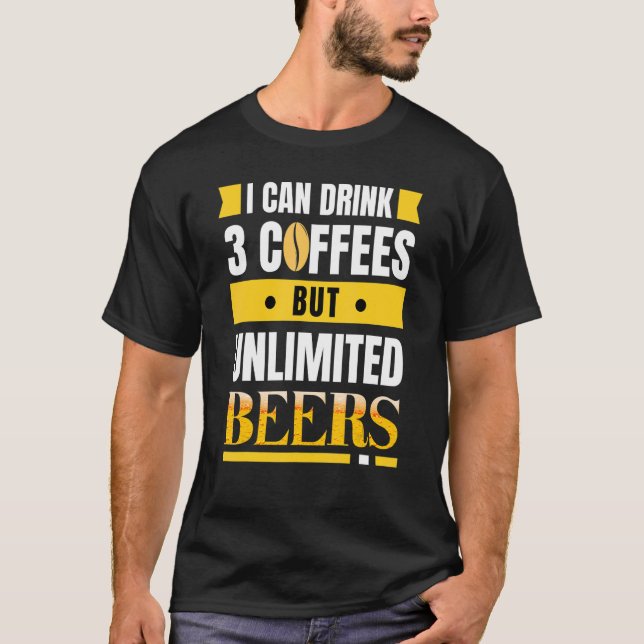 I can drink 3 coffees but unlimited beers funny T-Shirt (Front)