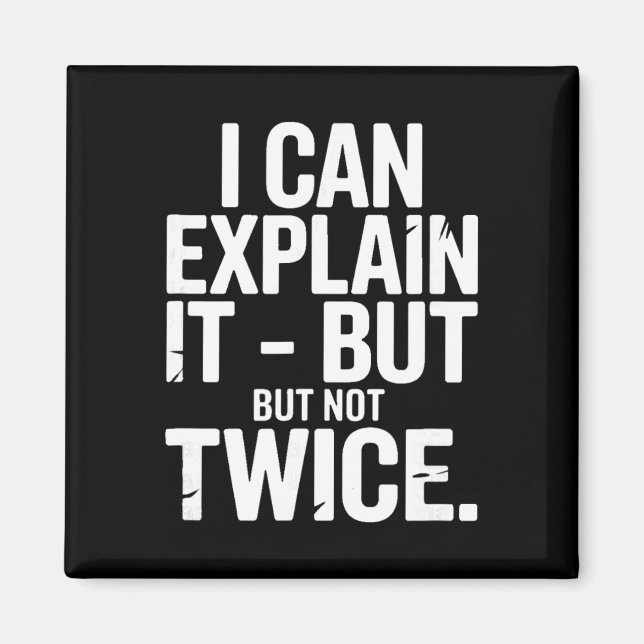 I Can Explain It But Not Twice Funny Work Quote _1 Magnet (Front)