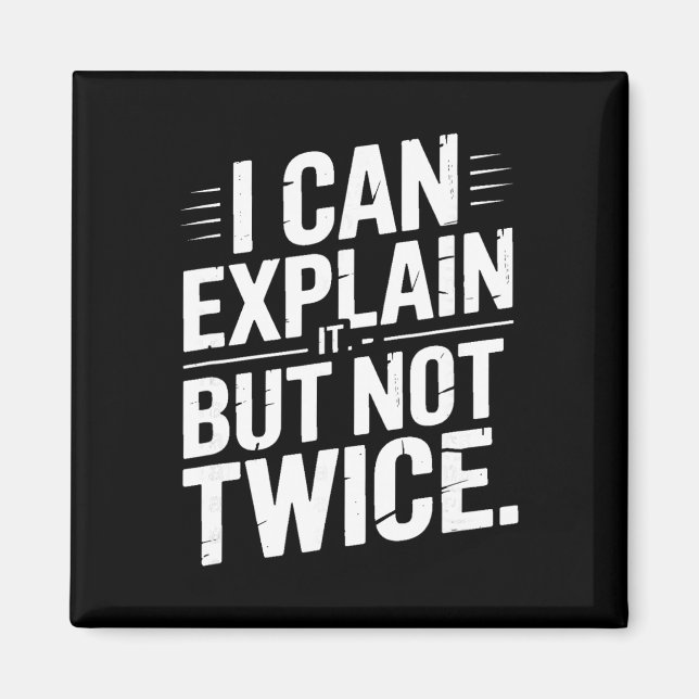I Can Explain It But Not Twice Funny Work Quote _2 Magnet (Front)