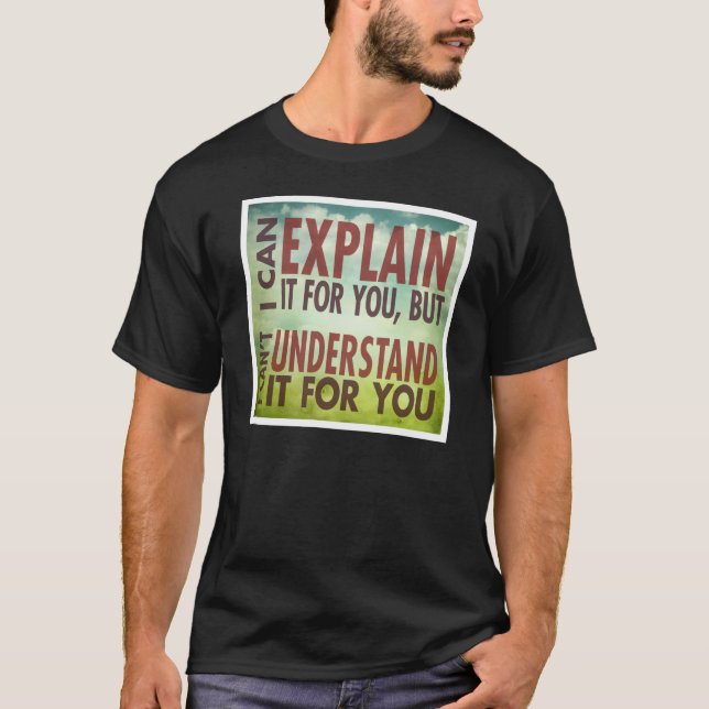 I Can Explain It For You... T-Shirt (Front)