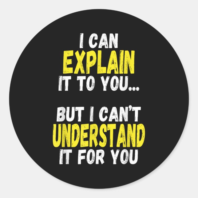 I Can Explain It To You But Can't Understand It Fo Classic Round Sticker (Front)