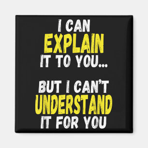 I Can Explain It To You But Can't Understand It Fo Magnet