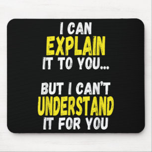 I Can Explain It To You But Can't Understand It Fo Mouse Mat