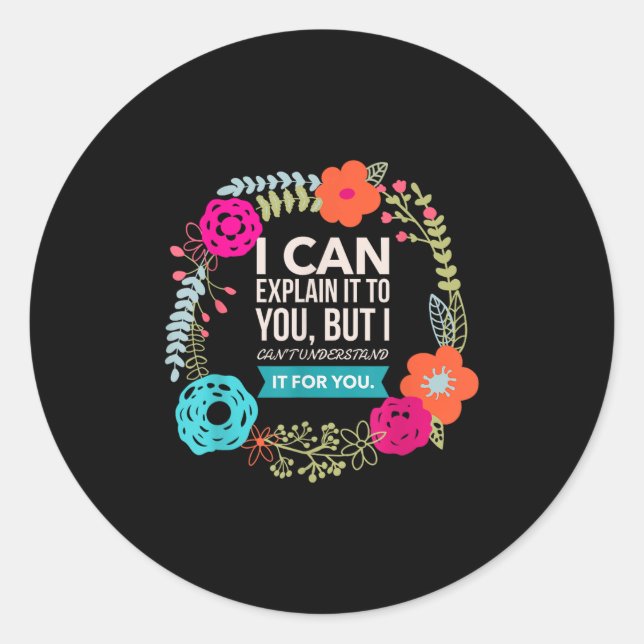 I Can Explain It To You, But I Can't Understand..  Classic Round Sticker (Front)