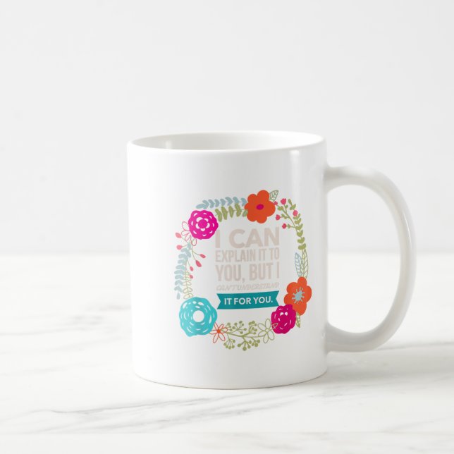 I Can Explain It To You, But I Can't Understand..  Coffee Mug (Right)