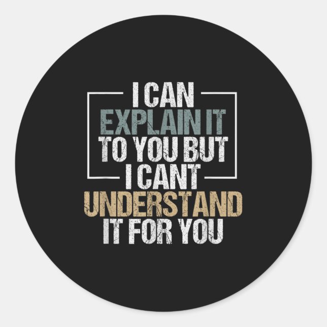 I Can Explain It To You But I Can't Understand It  Classic Round Sticker (Front)