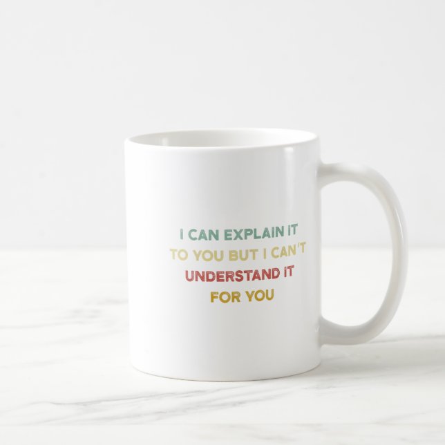 I Can Explain It To You But I Can't Understand It  Coffee Mug (Right)