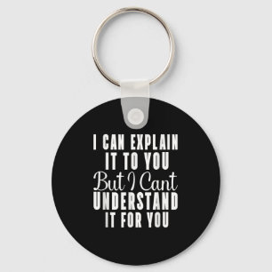 I Can Explain It To You But I Can't Understand It  Key Ring