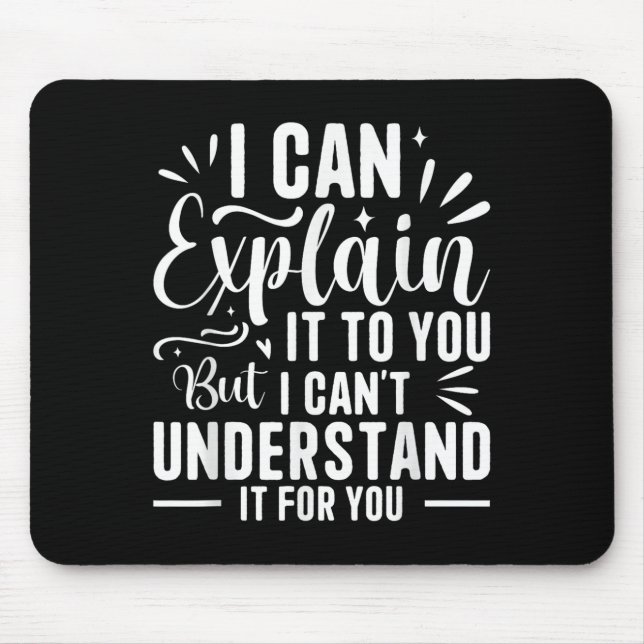 I Can Explain It To You But I Can't Understand It  Mouse Mat (Front)