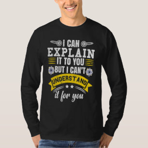 I Can Explain It To You But I Can't Understand It T-Shirt