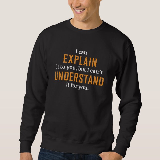 I Can Explain It To You Sweatshirt (Front)