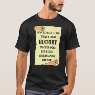 I can explain to you what a good History Teacher   T-Shirt