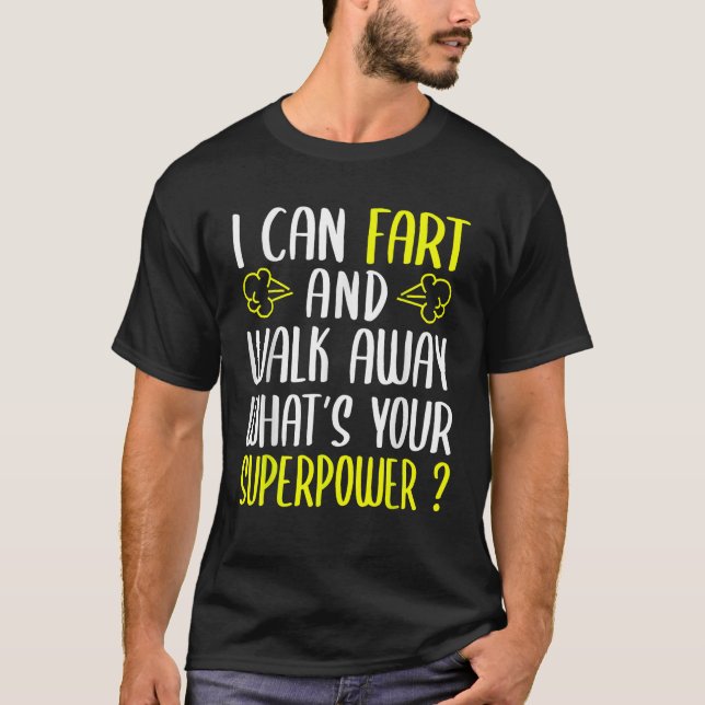 I Can Fart and Walk Away What s Your Superpower Fu T-Shirt (Front)