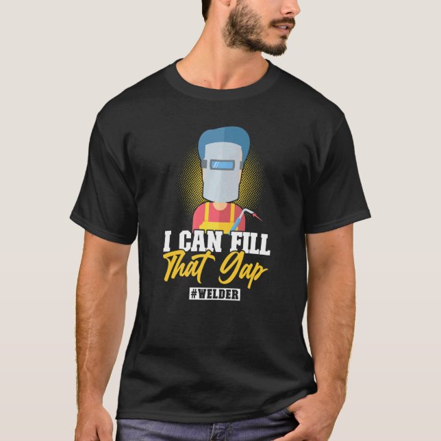I Can Fill That Gap  Welding Welder T-Shirt (Front)