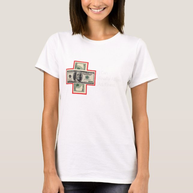I CAN FINALLY AFFORD AN ILLNESS T-Shirt (Front)