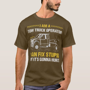 I Can Fix Stupid But It's Gonna Hurt Tow Truck Ope T-Shirt