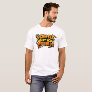 I Can Fix What You Messed Up Carpenter Tee