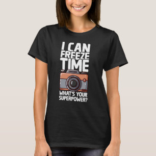 I Can Freeze Time - Funny Photographer T-Shirt