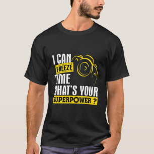 I Can Freeze Time Superpower  For Photographer T-Shirt