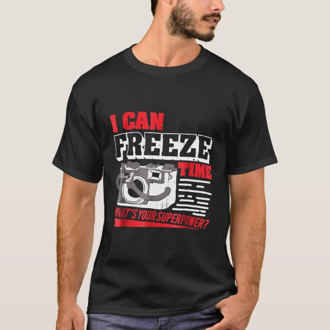 I Can Freeze Time Superpower  Funny Photographer T-Shirt (Front)